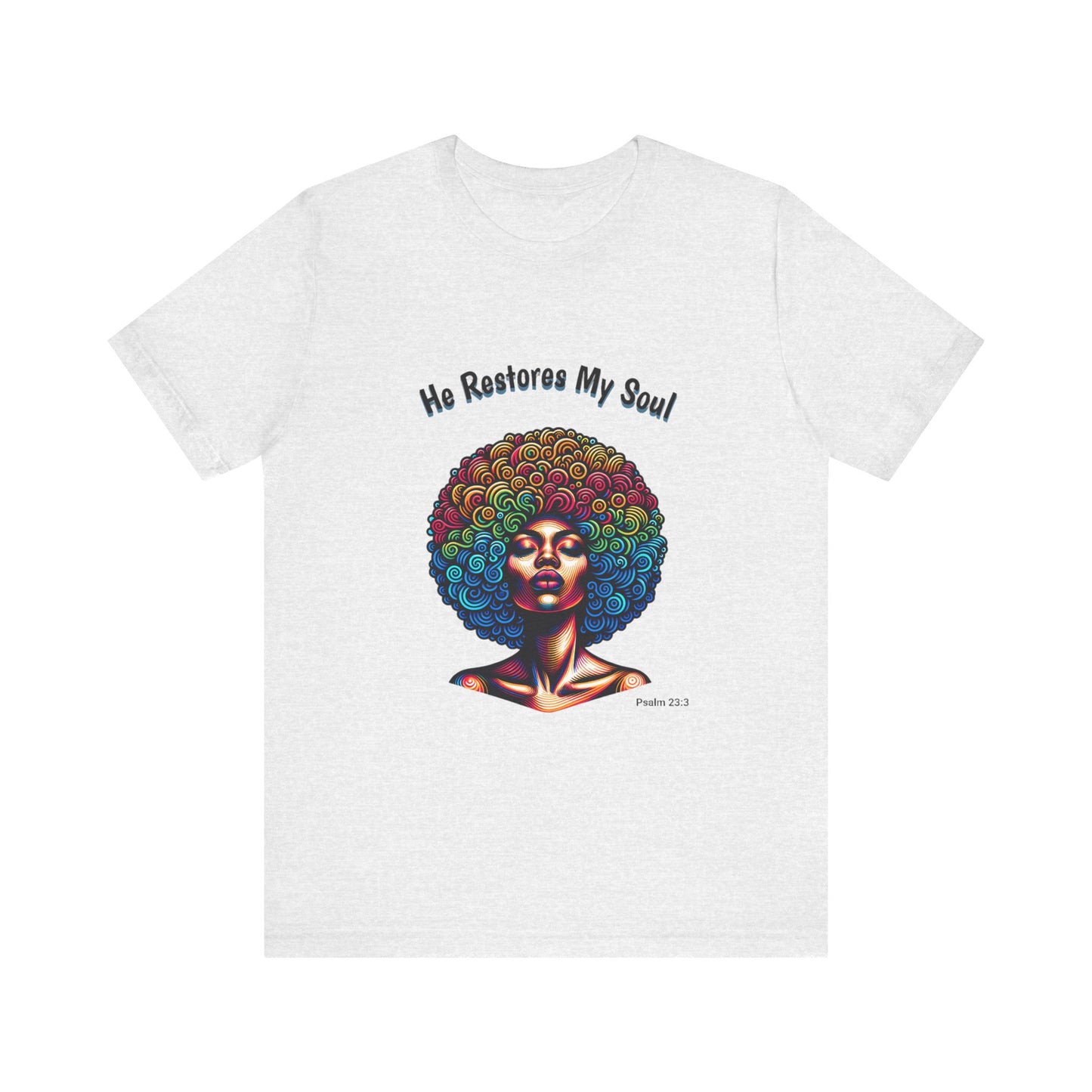 He Restores My Soul Inspirational and Motivational Jersey Short Sleeve Tee. A great gift for every woman, Nurse, Mom, Grandmother, church member